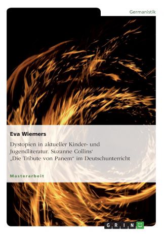 Eva Wiemers Dystopien in aktueller Kinder- und Jugendliteratur. Suzanne Collins. "Die Tribute von Panem" im Deutschunterricht