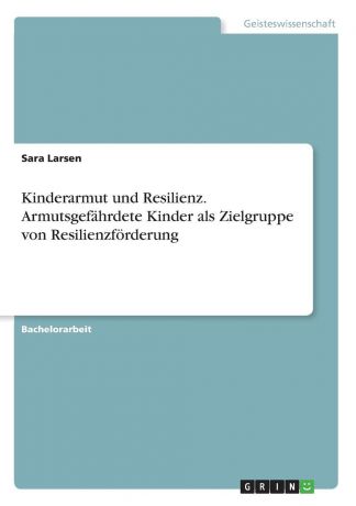 Sara Larsen Kinderarmut und Resilienz. Armutsgefahrdete Kinder als Zielgruppe von Resilienzforderung