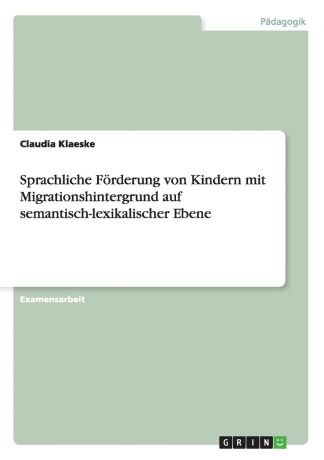 Claudia Klaeske Sprachliche Forderung von Kindern mit Migrationshintergrund auf semantisch-lexikalischer Ebene