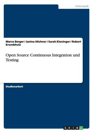 Marco Berger, Janina Höchner, Sarah Kieninger Open Source Continuous Integration und Testing