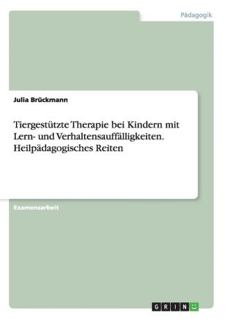Julia Brückmann Tiergestutzte Therapie bei Kindern mit Lern- und Verhaltensauffalligkeiten. Heilpadagogisches Reiten