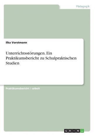 Ilka Vorstmann Unterrichtsstorungen. Ein Praktikumsbericht zu Schulpraktischen Studien