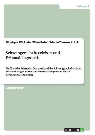 Monique Wicklein, Elisa Peter, Marie-Therese Kubik Schwangerschaftserleben und Pranataldiagnostik
