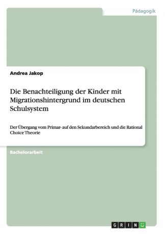 Andrea Jakop Die Benachteiligung der Kinder mit Migrationshintergrund im deutschen Schulsystem