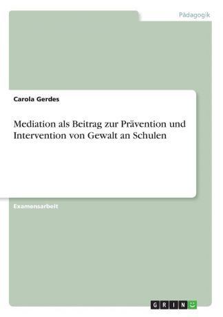 Carola Gerdes Mediation als Beitrag zur Pravention und Intervention von Gewalt an Schulen
