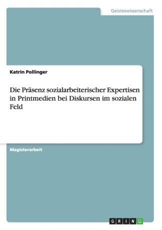 Katrin Pollinger Die Prasenz sozialarbeiterischer Expertisen in Printmedien bei Diskursen im sozialen Feld