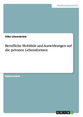 Silke Löwenbrück Berufliche Mobilitat und Auswirkungen auf die privaten Lebensformen