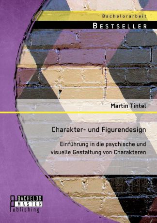 Martin Tintel Charakter- Und Figurendesign. Einfuhrung in Die Psychische Und Visuelle Gestaltung Von Charakteren