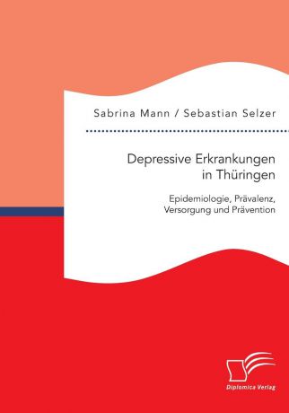 Sebastian Selzer, Sabrina Mann Depressive Erkrankungen in Thuringen. Epidemiologie, Pravalenz, Versorgung und Pravention