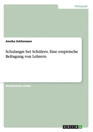 Annika Schliemann Schulangst bei Schulern. Eine empirische Befragung von Lehrern