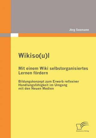 Jörg Seemann Wikiso(u)l - Mit einem Wiki selbstorganisiertes Lernen fordern