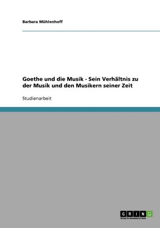 Barbara Mühlenhoff Goethes Verhaltnis zu der Musik und den Musikern seiner Zeit