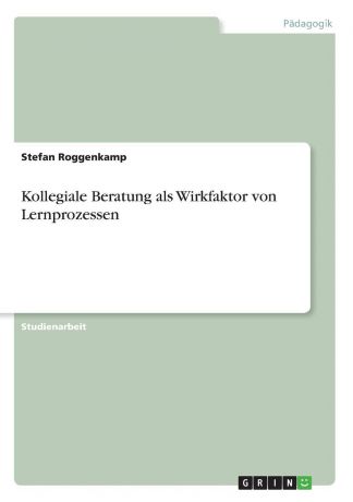 Stefan Roggenkamp Kollegiale Beratung als Wirkfaktor von Lernprozessen