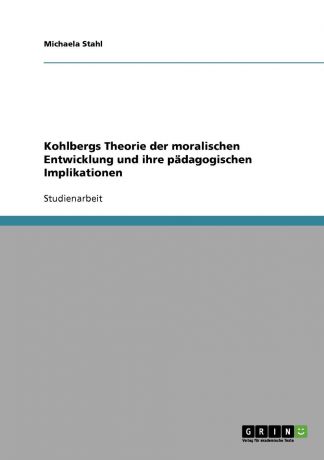 Michaela Stahl Kohlbergs Theorie der moralischen Entwicklung und ihre padagogischen Implikationen