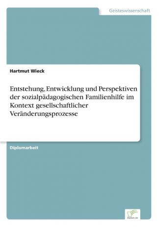 Hartmut Wieck Entstehung, Entwicklung und Perspektiven der sozialpadagogischen Familienhilfe im Kontext gesellschaftlicher Veranderungsprozesse