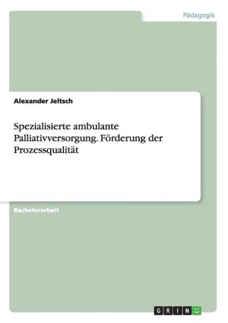 Alexander Jeltsch Spezialisierte Ambulante Palliativversorgung. Forderung Der Prozessqualitat