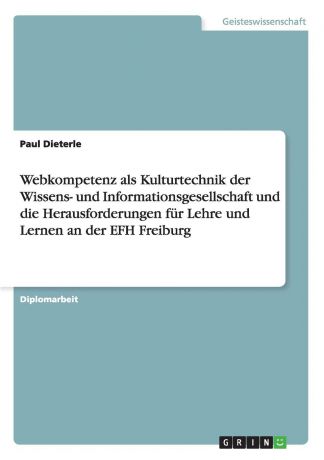 Paul Dieterle Webkompetenz als Kulturtechnik der Wissens- und Informationsgesellschaft und die Herausforderungen fur Lehre und Lernen an der EFH Freiburg
