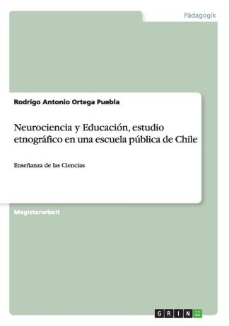 Rodrigo Antonio Ortega Puebla Neurociencia y Educacion, Estudio Etnografico En Una Escuela Publica de Chile