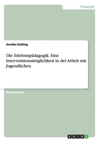 Annika Kailing Die Erlebnispadagogik. Eine Interventionsmoglichkeit in der Arbeit mit Jugendlichen