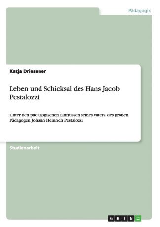 Katja Driesener Leben und Schicksal des Hans Jacob Pestalozzi