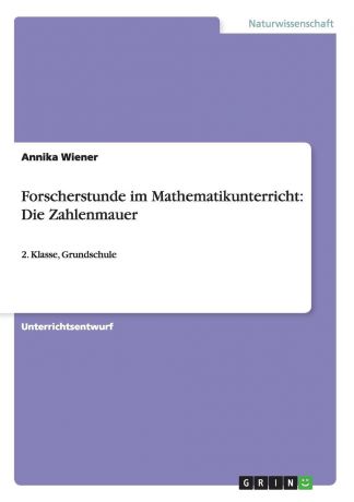 Annika Wiener Forscherstunde im Mathematikunterricht. Die Zahlenmauer