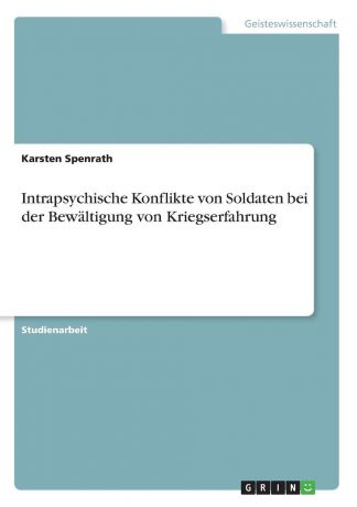 Karsten Spenrath Intrapsychische Konflikte von Soldaten bei der Bewaltigung von Kriegserfahrung