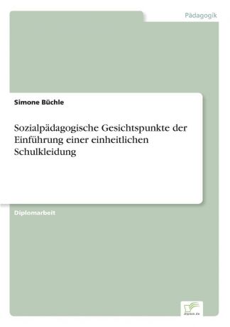 Simone Büchle Sozialpadagogische Gesichtspunkte der Einfuhrung einer einheitlichen Schulkleidung
