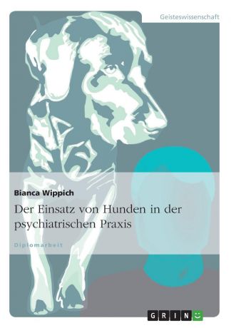 Bianca Wippich Der Einsatz von Hunden in der psychiatrischen Praxis