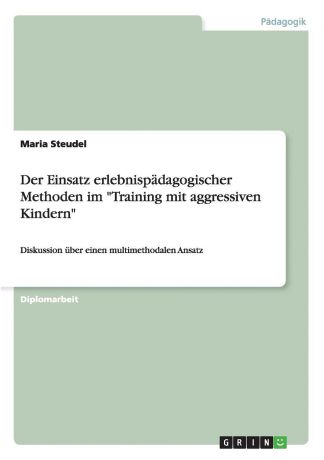Maria Steudel Der Einsatz erlebnispadagogischer Methoden im "Training mit aggressiven Kindern"