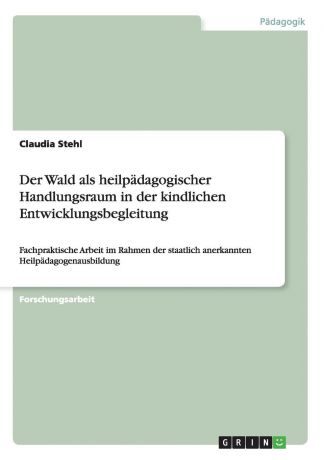 Claudia Stehl Der Wald als heilpadagogischer Handlungsraum in der kindlichen Entwicklungsbegleitung
