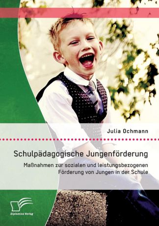 Julia Ochmann Schulpadagogische Jungenforderung. Massnahmen zur sozialen und leistungsbezogenen Forderung von Jungen in der Schule