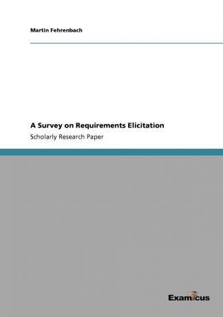 Martin Fehrenbach A Survey on Requirements Elicitation