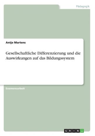 Antje Martens Gesellschaftliche Differenzierung und die Auswirkungen auf das Bildungssystem