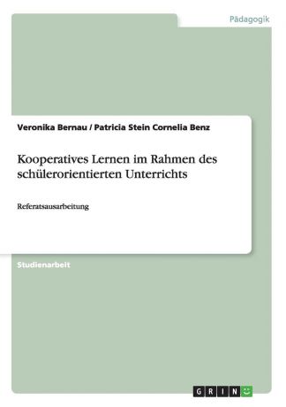 Veronika Bernau, Patricia Stein Cornelia Benz Kooperatives Lernen im Rahmen des schulerorientierten Unterrichts