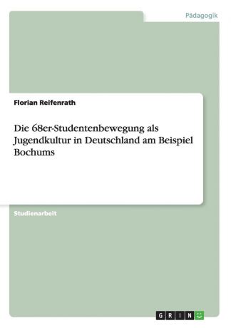 Florian Reifenrath Die 68er-Studentenbewegung als Jugendkultur in Deutschland am Beispiel Bochums