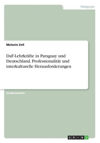 Melanie Zell DaF-Lehrkrafte in Paraguay und Deutschland. Professionalitat und interkulturelle Herausforderungen