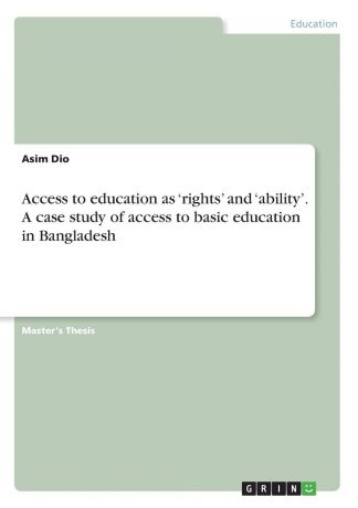 Asim Dio Access to education as .rights. and .ability.. A case study of access to basic education in Bangladesh