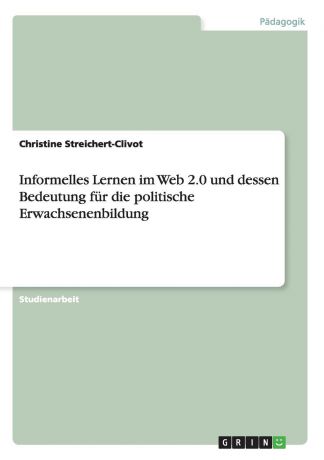 Christine Streichert-Clivot Informelles Lernen im Web 2.0 und dessen Bedeutung fur die politische Erwachsenenbildung