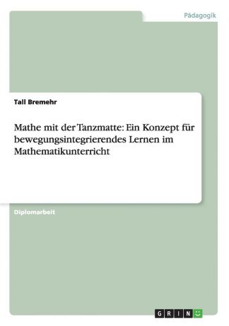 Tall Bremehr Mathe mit der Tanzmatte. Ein Konzept fur bewegungsintegrierendes Lernen im Mathematikunterricht