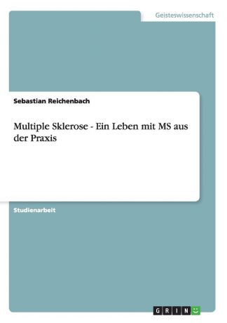 Sebastian Reichenbach Multiple Sklerose - Ein Leben mit MS aus der Praxis