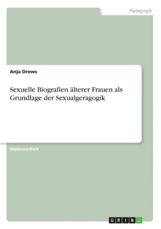 Anja Drews Sexuelle Biografien alterer Frauen als Grundlage der Sexualgeragogik