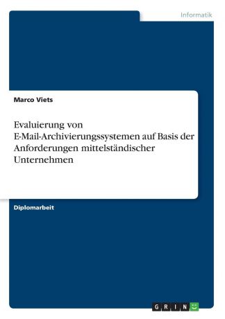 Marco Viets Evaluierung von E-Mail-Archivierungssystemen auf Basis der Anforderungen mittelstandischer Unternehmen