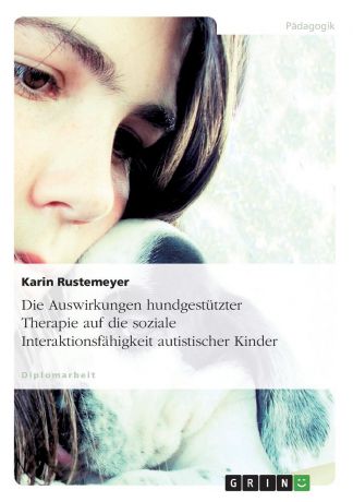 Karin Rustemeyer Die Auswirkungen hundgestutzter Therapie auf die soziale Interaktionsfahigkeit autistischer Kinder