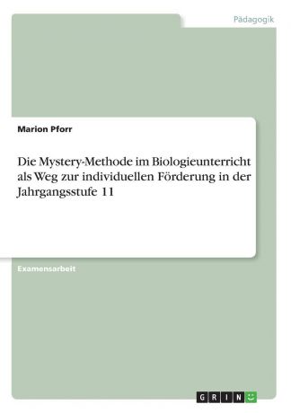 Marion Pforr Die Mystery-Methode im Biologieunterricht als Weg zur individuellen Forderung in der Jahrgangsstufe 11