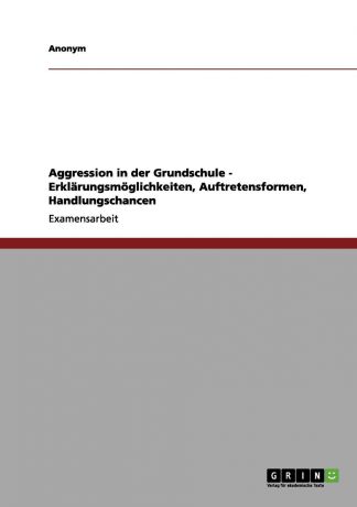 Неустановленный автор Aggression in der Grundschule - Erklarungsmoglichkeiten, Auftretensformen, Handlungschancen