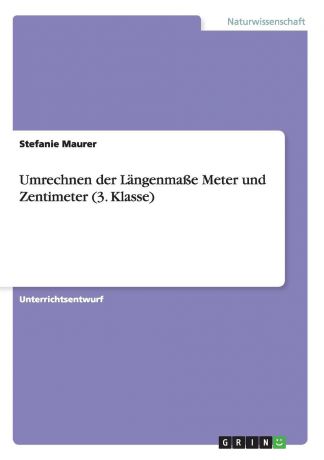 Stefanie Maurer Umrechnen der Langenmasse Meter und Zentimeter (3. Klasse)