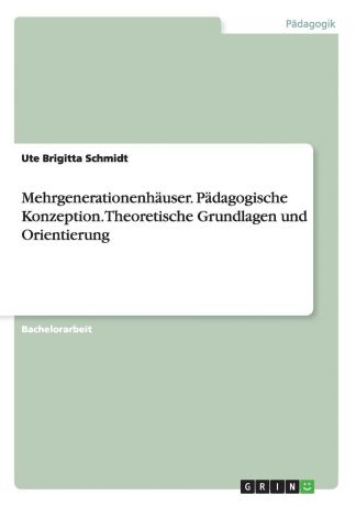 Ute Brigitta Schmidt Mehrgenerationenhauser. Padagogische Konzeption.Theoretische Grundlagen Und Orientierung