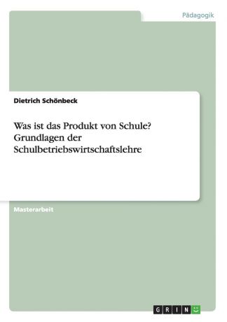 Dietrich Schönbeck Was ist das Produkt von Schule. Grundlagen der Schulbetriebswirtschaftslehre