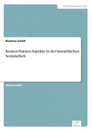 Beatrice Schüll Kosten-Nutzen-Aspekte in der betrieblichen Sozialarbeit