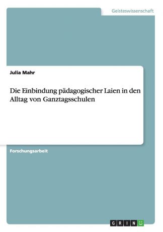 Julia Mahr Die Einbindung padagogischer Laien in den Alltag von Ganztagsschulen